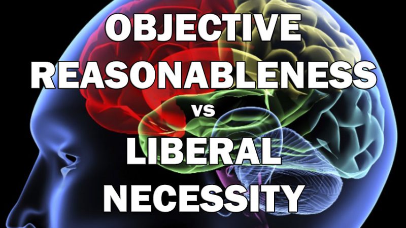 Objective Reasonableness vs Liberal’s Reasonably Necessary