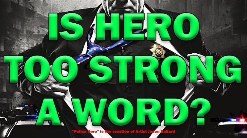 Is Hero Too Strong A Word For Law Enforcement Officers? LEO Round Table ...